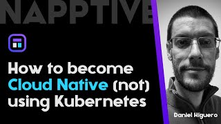 How to become Cloud Native (not) using Kubernetes